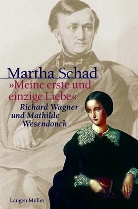 Meine erste und einzige Liebe'. Richard Wagner und Mathilde Wesendonck - Schad, Martha