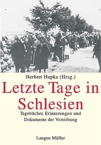 Letzte Tage in Schlesien: Tagebücher, Erinnerungen und Dokumente der Vertreibung - Herbert Hupka