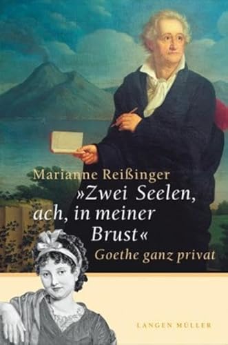 Zwei Seelen, ach, in meiner Brust: Goethe ganz privat - Reißinger, Marianne