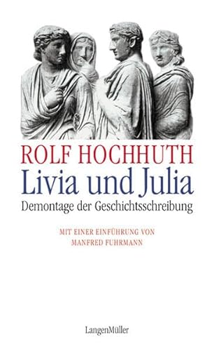 Livia und Julia: Demontage der Geschichtsschreibung - Hochhuth, Rolf und Manfred Fuhrmann