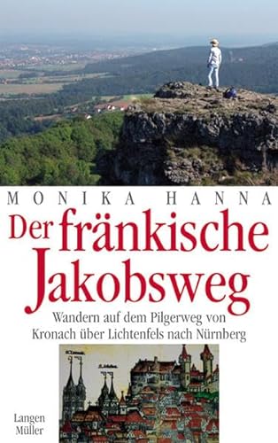 Der fränkische Jakobsweg Wandern auf dem Pilgerweg von Kronach über Lichtenfels nach Nürnberg - Hanna, Monika