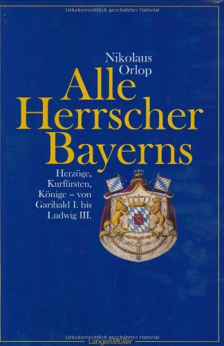 Alle Herrscher Bayerns: Herzöge, Kurfürsten, Könige Von Garibald I bis Ludwig III - Orlop, Nikolaus