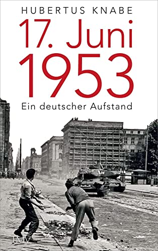 17. Juni 1953: Ein deutscher Aufstand - Knabe, Hubertus