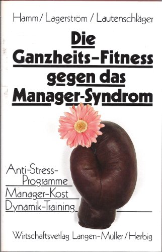 9783784471228: Die Ganzheits-Fitness gegen das Manager-Sydrom. Anti-Stress-Programme. Manager-Kost. Dynamik-Training