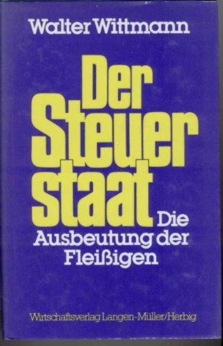 Beispielbild fr Der Steuerstaat : d. Ausbeutung d. Fleiigen. zum Verkauf von Antiquariat + Buchhandlung Bcher-Quell