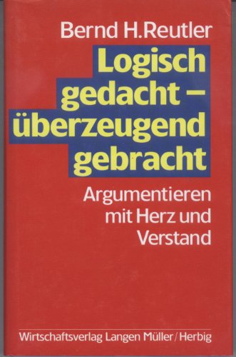 Stock image for Logisch gedacht - berzeugend gebracht. Argumentieren mit Herz und Verstand for sale by Versandantiquariat Schrter