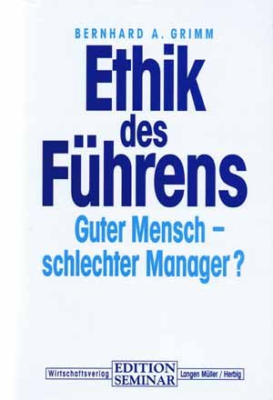 Ethik des Führens. Guter Mensch - schlechter Manager?