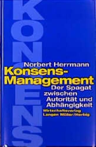 Konsens- Management. Der Spagat zwischen AutoritÃ¤t und AbhÃ¤ngigkeit. (9783784474045) by Herrmann, Norbert