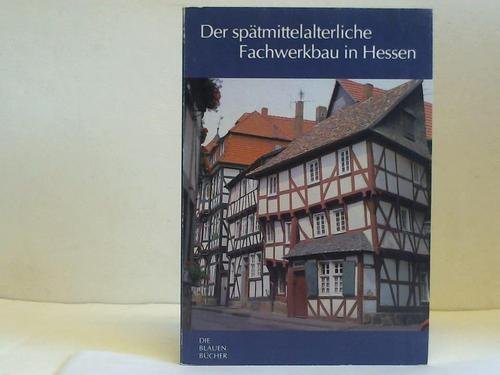 Der spätmittelalterliche Fachwerkbau in Hessen.