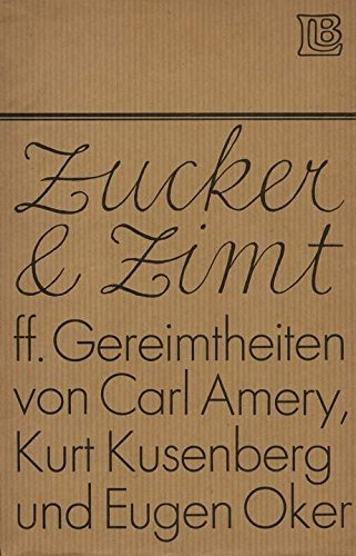 Zucker und Zimt : ff. Gereimtheiten. von Carl Amery, Kurt Kusenberg u. Eugen Oker