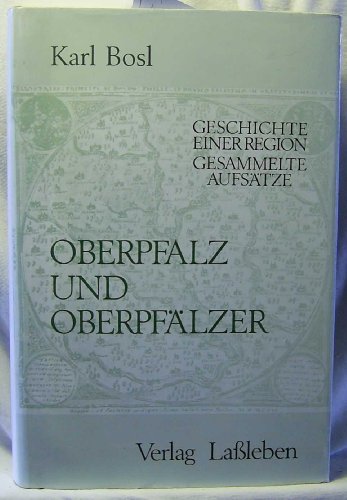 Oberpfalz und Oberpfälzer: Geschichte einer Region Ges. Aufsätze