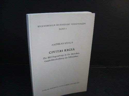 9783784740034: Civitas regia : das Bild Regensburgs in der deutschen Geschichtsschreibung des Mittelalters. Regensburger historische Forschungen
