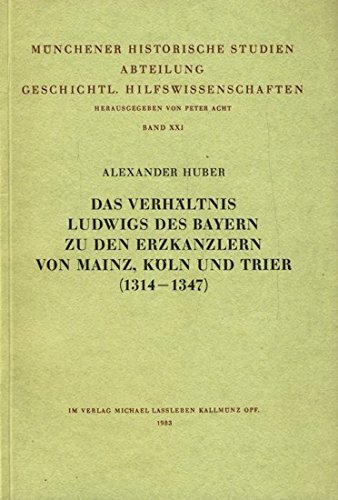 Beispielbild fr Das Verhltnis Ludwigs des Bayern zu den Erzkanzlern von Mainz, Kln und Trier (1314-1347) zum Verkauf von Antiquariat Walter Nowak