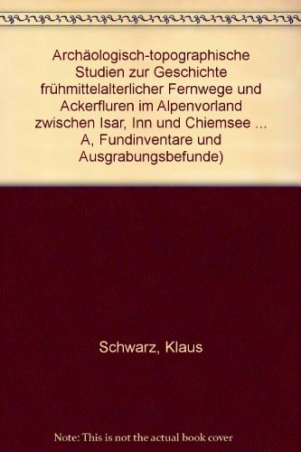 ArchaÌˆologisch-topographische Studien zur Geschichte fruÌˆhmittelalterlicher Fernwege und Ackerfluren: Im Alpenvorland zwischen Isar, Inn und Chiemsee ... bayerischen Vorgeschichte) (German Edition) (9783784750453) by Schwarz, Klaus