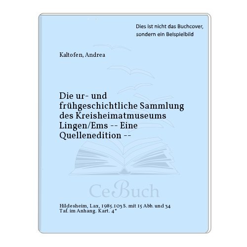 Die Ur- und Frühgeschichtliche Sammlung des Kreisheimatmuseums Lingen, Ems. Eine Quellenedition.
