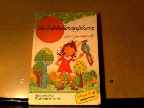 Die Luftballonapfelsine. Sieben lustige Flunkergeschichten in Schreibschrift. - Jannausch, Doris