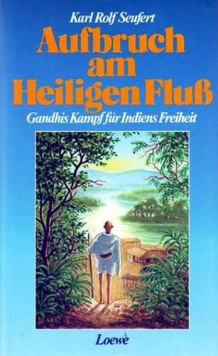 Aufbruch am Heiligen FluÃŸ. Gandhis Kampf fÃ¼r Indiens Freiheit [Hardcover] Seufert, Karl Rolf