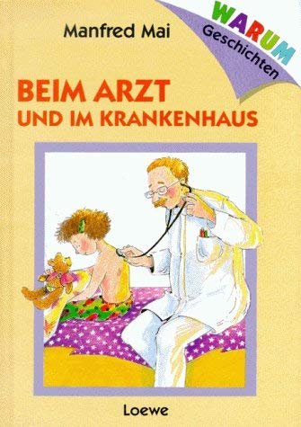 Warum- Geschichten: Beim Arzt und im Krankenhaus. ( Ab 6 J.). (9783785523643) by Mai, Manfred