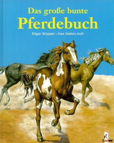 Das groÃŸe bunte Pferdebuch. ( Ab 8 J.). (9783785541005) by WÃ¼pper, Edgar; Vaders-Joch, Ines