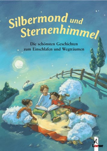 Silbermond und Sternenhimmel: Die schönsten Geschichten zum Einschlafen und Wegträumen