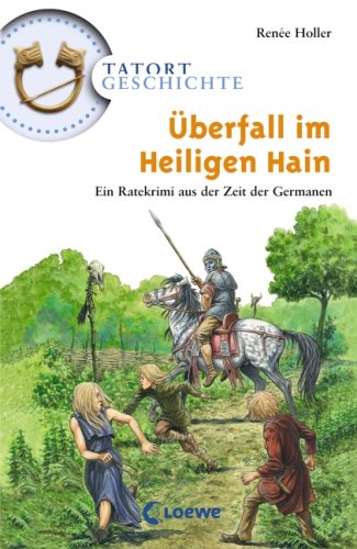 Überfall im Heiligen Hain : [ein Ratekrimi aus der Zeit der Germanen]. Ill. von Hauke Kock / Tatort Geschichte - Holler, Renée