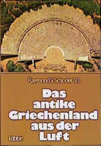 Das antike Griechenland aus der Luft Raymond V. Schoder. [Aus d. Engl. übertr. von Joachim Rehork. Mit 140 Farb-Aufn. von Raymond V. Schoder. 138 Planskizzen, gezeichnet von Sarah Lillywhite. 1 Übersichtskt., gezeichnet von John Woodcock] - Schoder, Raymond von