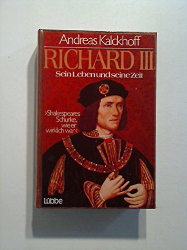 Richard III. Sein Leben und seine Zeit ; Shakespeares Schurke, wie er wirklich war. - Kalckhoff, Andreas