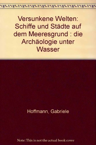 Versunkene Welten. Schiffe und Städte auf dem Meeresgrund. Die Archäologie unter Wasser.