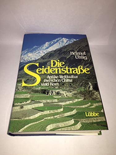 Die Seidenstrasse: Antike Weltkultur zwischen China und Bonn (Lübbe Sachbuch) - Uhlig, Helmut