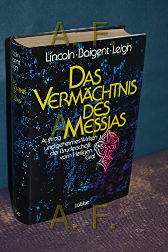 Das Vermächtnis des Messias. Auftrag und geheimes Wirken der Bruderschaft vom Heiligen Gral. - Aus dem Englischen von Bernd Rullkötter. - Lincoln, Henry u. Michael Baigent, Richard Leigh.