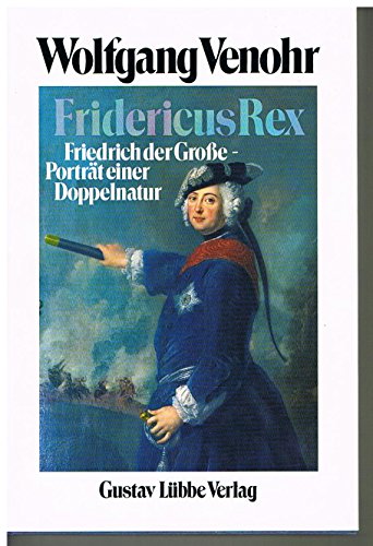 Fridericus Rex. Friedrich der Große - Porträt einer Doppelnatur - Venohr, Wolfgang