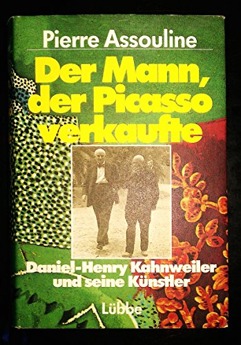 Der Mann, der Picasso verkaufte: Daniel-Henry Kahnweiler und seine Künstler
