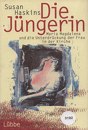 Die Jüngerin : Maria Magdalena und die Unterdrückung der Frau in der Kirche.