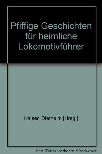 Pfiffige Geschichten für heimliche Lokomotivführer - [Hrsg.] Kaiser, Diethelm