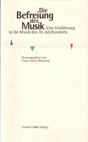 Die Befreiung der Musik. Eine Einführung in die Musik des 20. Jahrhunderts. - Ohnesorg, Franz Xaver (Hrsg.).