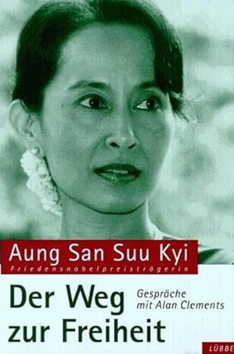 Der Weg zur Freiheit: Gespräche mit Alan Clements (Lübbe Politik /Zeitgeschichte) Gespräche mit Alan Clements ; ergänzt durch Gespräche mit U Kyi Maung und U Tin Oo - Aung San Suu Kyi