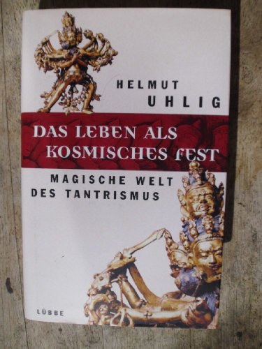 Das Leben als kosmisches Fest. Magische Welt des Tantrismus. (9783785709528) by Uhlig, Helmut; Kirchhoff, Jochen.