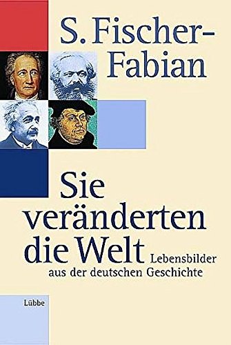 Sie veränderten die Welt: Lebensbilder aus der deutschen Geschichte (Lübbe Biographien) - Fischer-Fabian, S