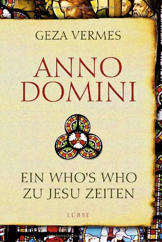 Anno Domini: Ein Who's Who zu Jesu Zeiten (Lübbe Sachbuch) Ein Who's Who zu Jesu Zeiten - Vermes, Geza und Dr. Yvonne Badal