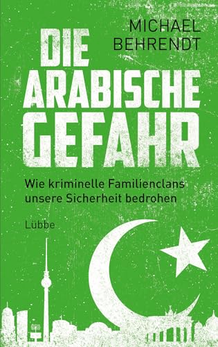 Stock image for Die arabische Gefahr: Wie kriminelle Familienclans unsere Sicherheit bedrohen for sale by medimops