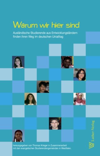 Warum wir hier sind : ausländische Studierende aus Entwicklungsländern finden ihren Weg im deutschen Unialltag. hrsg. von Thomas Krieger in Zusammenarbeit mit den evangelischen Studierendengemeinden in Westfalen - Krieger, Thomas (Herausgeber)