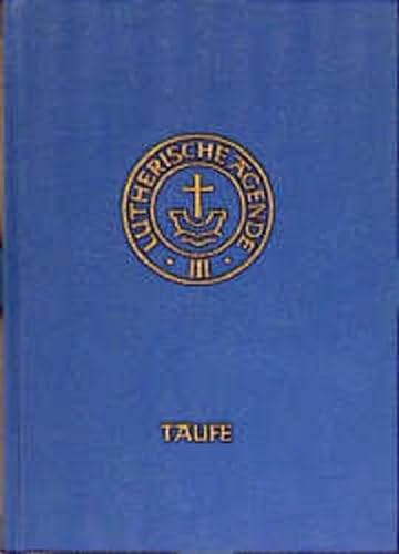 Agende für evangelisch-luthersche Kirchen und Gemeinden. Band III: Die Amtshandlungen. Teil 1: Die Taufe - Unknown Author