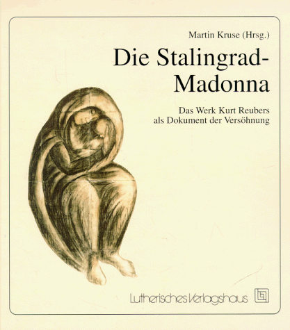 Die Stalingrad-Madonna: Das Werk Kurt Reubers als Dokument der VersoÂ hnung (German Edition) - Eberhard Schwarz