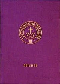 Agende für evangelisch-lutherische Kirchen und Gemeinden. Band III. Die Amtshandlungen, Teil 2: Die Beichte. Neu bearb. Ausg. 1993.