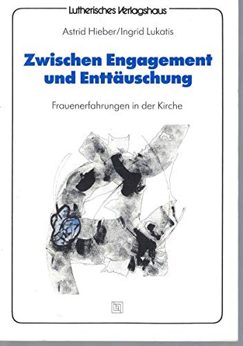 Zwischen Engagement und Enttäuschung : Frauenerfahrungen in der Kirche. - Hieber, Astrid und Ingrid Lukatis