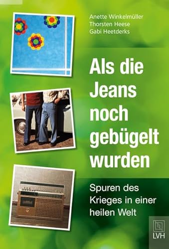 Als die Jeans noch gebügelt wurden: Spuren des Krieges in einer heilen Welt - Heese, Thorsten, Gabi Heetderks und Anette Winkelmüller