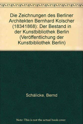 Die Zeichnungen des Berliner Architekten Bernhard Kolscher (1834 - 1868). Der Bestand in der Kuns...