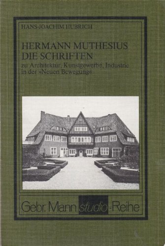 Hermann Muthesius: Die Schriften zu Architektur, Kunstgewerbe, Industrie in der "Neuen Bewegung" (Gebr. Mann Studio-Reihe) (German Edition) (9783786112617) by Hubrich, Hans-Joachim