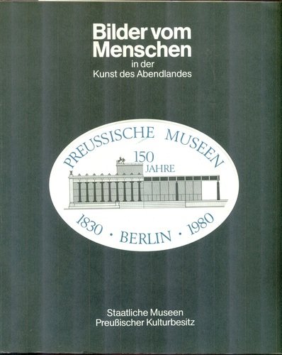 Bilder vom Menschen in der Kunst des Abendlandes. Katalog zur Jubiläumsausstellung der Preußischen Museen, Berlin 1830-1980.