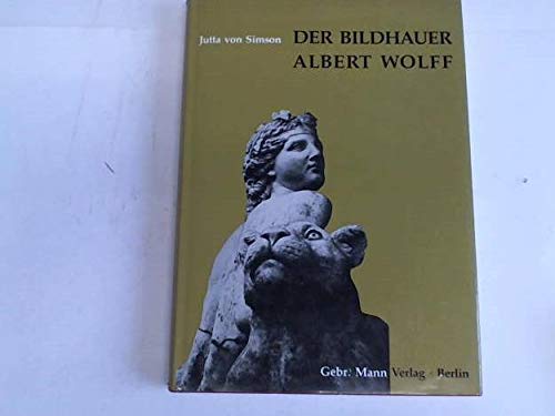 Der Bildhauer Albert Wolff 1814-1892 (Berliner Bildhauer des 19. Jahrhunderts) (German Edition) (9783786112891) by Simson, Jutta Von